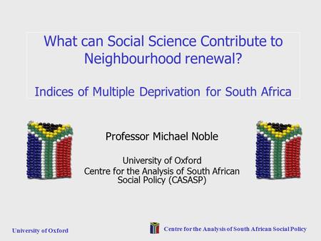University of Oxford Centre for the Analysis of South African Social Policy What can Social Science Contribute to Neighbourhood renewal? Indices of Multiple.