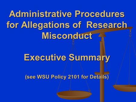 Administrative Procedures for Allegations of Research Misconduct Executive Summary (see WSU Policy 2101 for Details)