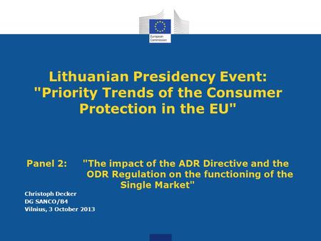 Lithuanian Presidency Event: Priority Trends of the Consumer Protection in the EU Panel 2: The impact of the ADR Directive and the ODR Regulation on.
