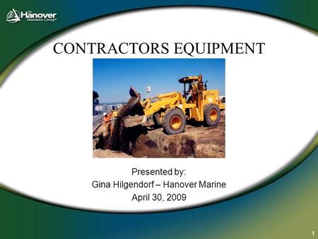 1 CONTRACTORS EQUIPMENT Presented by: Gina Hilgendorf – Hanover Marine April 30, 2009.