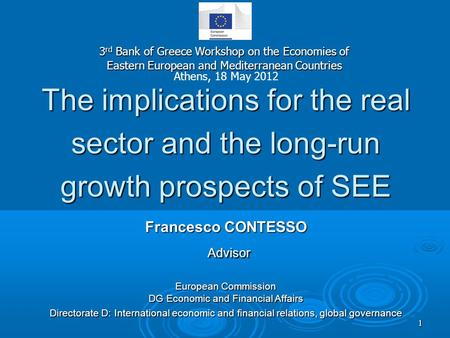 The implications for the real sector and the long-run growth prospects of SEE Francesco CONTESSO Advisor European Commission DG Economic and Financial.