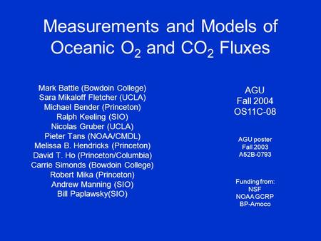 Measurements and Models of Oceanic O 2 and CO 2 Fluxes Mark Battle (Bowdoin College) Sara Mikaloff Fletcher (UCLA) Michael Bender (Princeton) Ralph Keeling.