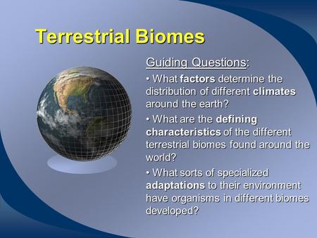 Terrestrial Biomes Guiding Questions: What factors determine the distribution of different climates around the earth? What factors determine the distribution.