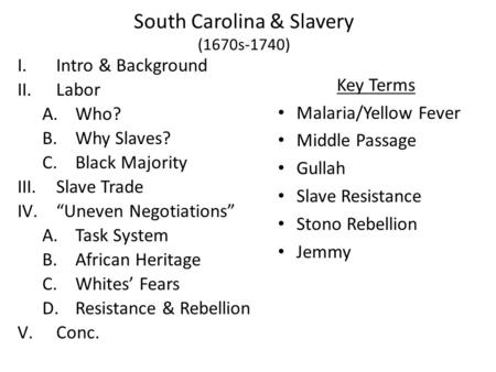 South Carolina & Slavery (1670s-1740) I.Intro & Background II.Labor A.Who? B.Why Slaves? C.Black Majority III.Slave Trade IV.“Uneven Negotiations” A.Task.