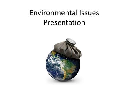 Environmental Issues Presentation. Task After researching scientific and technical resources, write and present an argumentation speech that identifies.