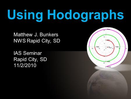 Using Hodographs Matthew J. Bunkers NWS Rapid City, SD IAS Seminar Rapid City, SD 11/2/2010.
