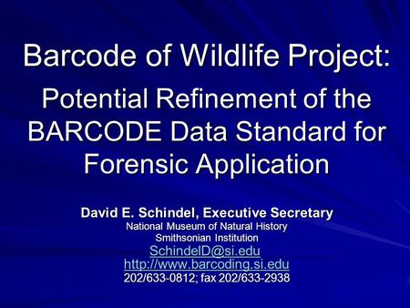 Barcode of Wildlife Project: Potential Refinement of the BARCODE Data Standard for Forensic Application David E. Schindel, Executive Secretary National.