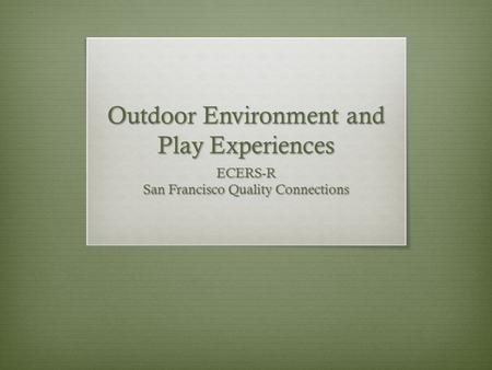 Outdoor Environment and Play Experiences ECERS-R San Francisco Quality Connections.
