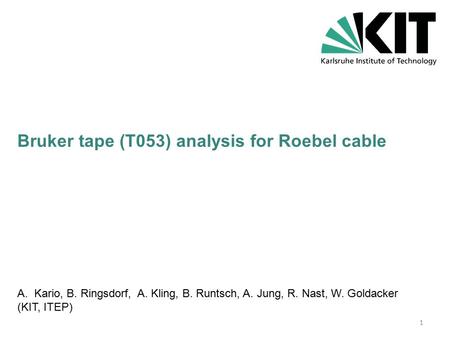 Bruker tape (T053) analysis for Roebel cable A.Kario, B. Ringsdorf, A. Kling, B. Runtsch, A. Jung, R. Nast, W. Goldacker (KIT, ITEP) 1.