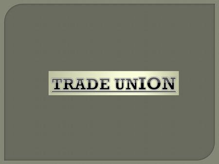  Trade Union are a major component of the modern INDUSTRIAL RELATION system.  Indian Trade Union Act 1926,defines Trade Union as any combination,wether.