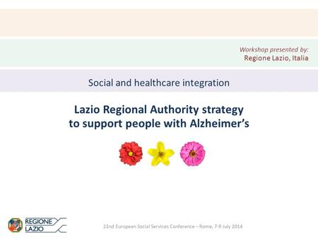 22nd European Social Services Conference – Rome, 7-9 July 2014 Social and healthcare integration Lazio Regional Authority strategy to support people with.