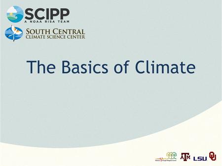 The Basics of Climate. Note: This slide set is one of several that were presented at climate training workshops in 2014. Please visit the SCIPP Documents.