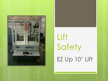 Lift Safety EZ Up 10’ Lift. Training Objectives  Identify lift hazards  Understand OSHA equipment requirements  Know how to inspect equipment  Take.