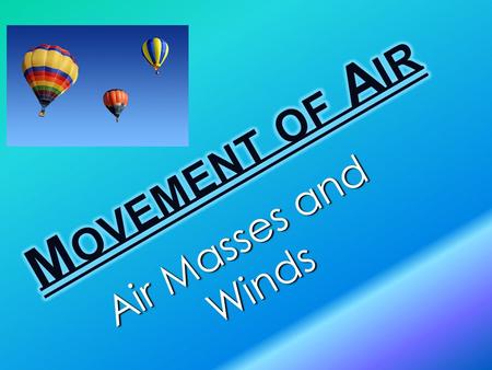 Air Masses and Winds. Air Masses Air Mass = large body of air that takes on characteristics of the area over which it formed Conditions: Over land = dry.