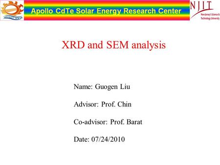 Name: Guogen Liu Advisor: Prof. Chin Co-advisor: Prof. Barat Date: 07/24/2010 XRD and SEM analysis.