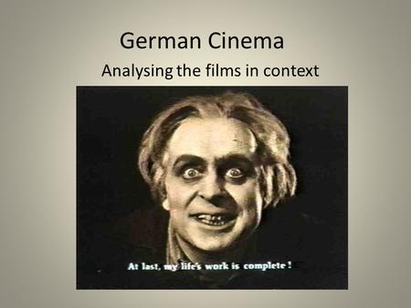 German Cinema Analysing the films in context. German Cinema Context Issues The trauma of the lost First World War The new liberal Weimar republic unable.