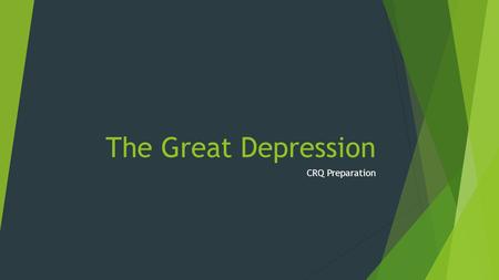 The Great Depression CRQ Preparation. The Great Depression was a period of time which changed a whole generation of Americans.