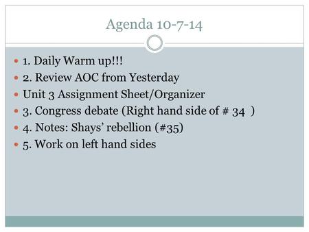Agenda 10-7-14 1. Daily Warm up!!! 2. Review AOC from Yesterday Unit 3 Assignment Sheet/Organizer 3. Congress debate (Right hand side of # 34 ) 4. Notes:
