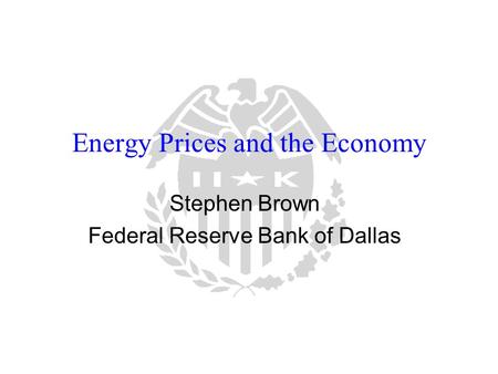 Energy Prices and the Economy Stephen Brown Federal Reserve Bank of Dallas.
