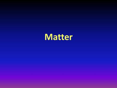 Matter. What is matter? – Anything that has volume (takes up space) and has mass. So… what is mass? – Amount of matter that something contains Difference.