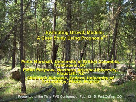 Evaluating Growth Models: A Case Study Using Prognosis BC Evaluating Growth Models: A Case Study Using Prognosis BC Peter Marshall, University of British.
