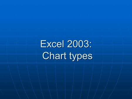 Excel 2003: Chart types. Column chart Shows data changes over a period of time Shows data changes over a period of time Or illustrates comparisons among.