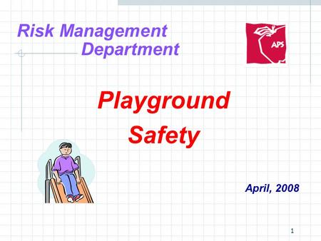 1 Risk Management Department Playground Safety April, 2008.