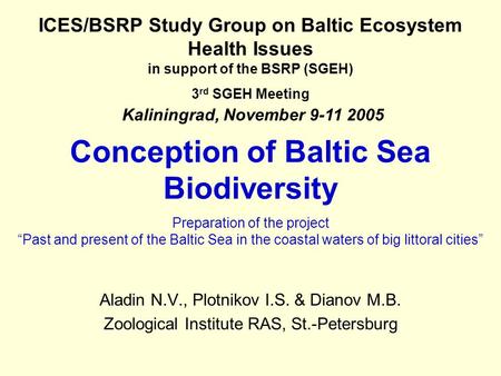 Conception of Baltic Sea Biodiversity Aladin N.V., Plotnikov I.S. & Dianov M.B. Zoological Institute RAS, St.-Petersburg ICES/BSRP Study Group on Baltic.
