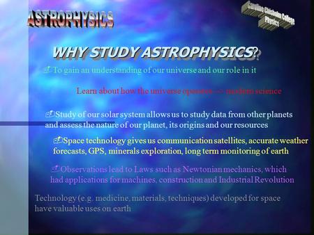 WHY STUDY ASTROPHYSICS?  To gain an understanding of our universe and our role in it Learn about how the universe operates --> modern science  Observations.