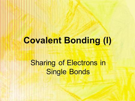 Covalent Bonding (I) Sharing of Electrons in Single Bonds.