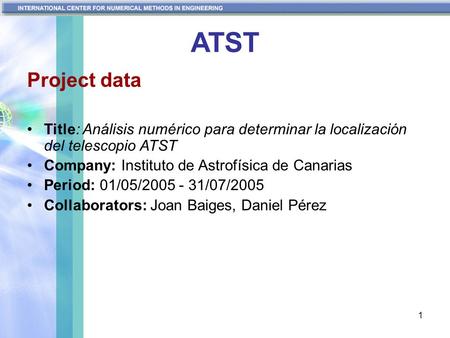 1 ATST Project data Title: Análisis numérico para determinar la localización del telescopio ATST Company: Instituto de Astrofísica de Canarias Period: