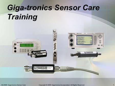 Giga-tronics Sensor Care Training AN-9909 Giga-tronics Sensor Care1Copyright © 2009 Giga-tronics Incorporated. All Rights Reserved.