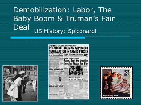 Demobilization: Labor, The Baby Boom & Truman’s Fair Deal US History: Spiconardi.