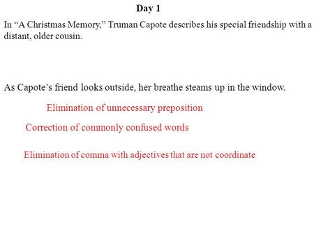 Day 1 Elimination of comma with adjectives that are not coordinate Correction of commonly confused words Elimination of unnecessary preposition In “A Christmas.