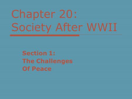 Chapter 20: Society After WWII Section 1: The Challenges Of Peace.