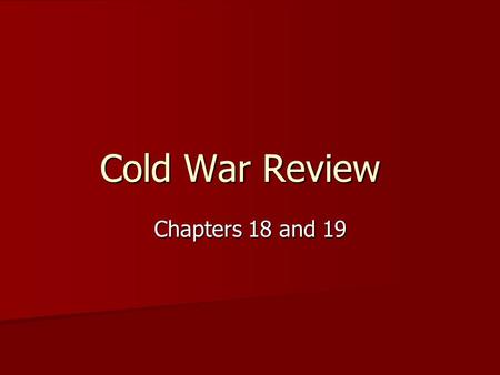 Cold War Review Chapters 18 and 19. Recognize the fear of communism in the late 40’s and early 50’s, and the lengths that people went to in order to “protect”