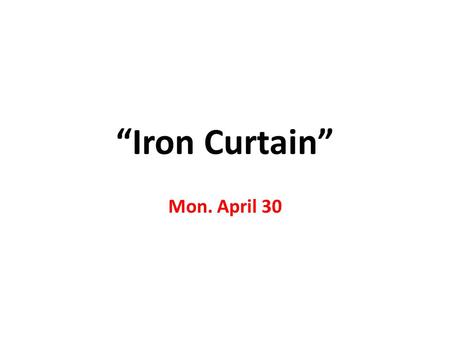 “Iron Curtain” Mon. April 30.
