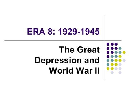 ERA 8: 1929-1945 The Great Depression and World War II.