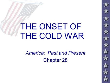 THE ONSET OF THE COLD WAR America: Past and Present Chapter 28.