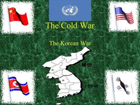 The Cold War The Korean War. No longer is the idea of containment limited to the U.S.S.R and China but it grew to include any area that could be under.