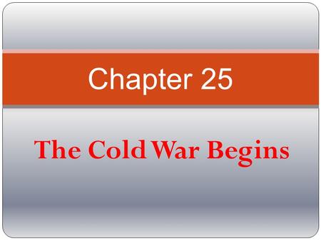Chapter 25 The Cold War Begins.