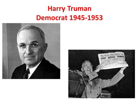 Harry Truman Democrat 1945-1953. Post War-1950’s Domestic Issues After WW2, the nation needed to Demobilize, convert factories back to make civilian goods.