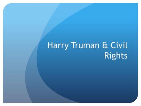 Harry Truman & Civil Rights. Background Born in Lamar, MO (1884) MO a former slave state Maternal and paternal grandparents had owned slaves Ancestors.