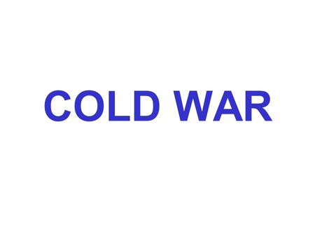 COLD WAR. A state (condition) of tension and hostility among nations without armed conflict. Post World War II—The Big Three United Kingdom United States.