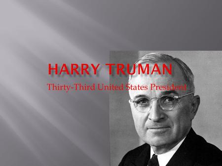 Thirty-Third United States President.  Truman was born in Lamar, Missouri, in 1884. He grew up in Independence, and for 12 years prospered as a Missouri.