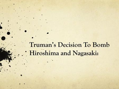 Truman’s Decision To Bomb Hiroshima and Nagasaki:.