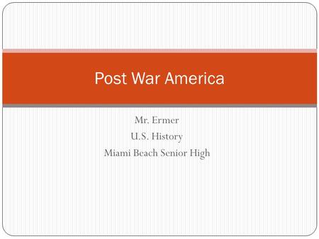 Mr. Ermer U.S. History Miami Beach Senior High Post War America.