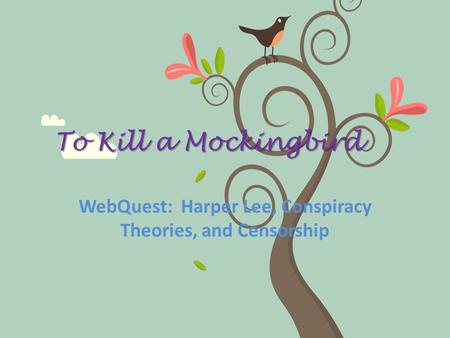 To Kill a Mockingbird WebQuest: Harper Lee, Conspiracy Theories, and Censorship.