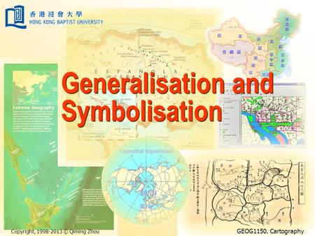 Copyright, 1998-2013 © Qiming Zhou GEOG1150. Cartography Generalisation and Symbolisation.