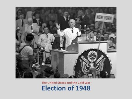 Election of 1948 The United States and the Cold War.